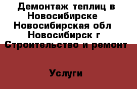 Демонтаж теплиц в Новосибирске - Новосибирская обл., Новосибирск г. Строительство и ремонт » Услуги   